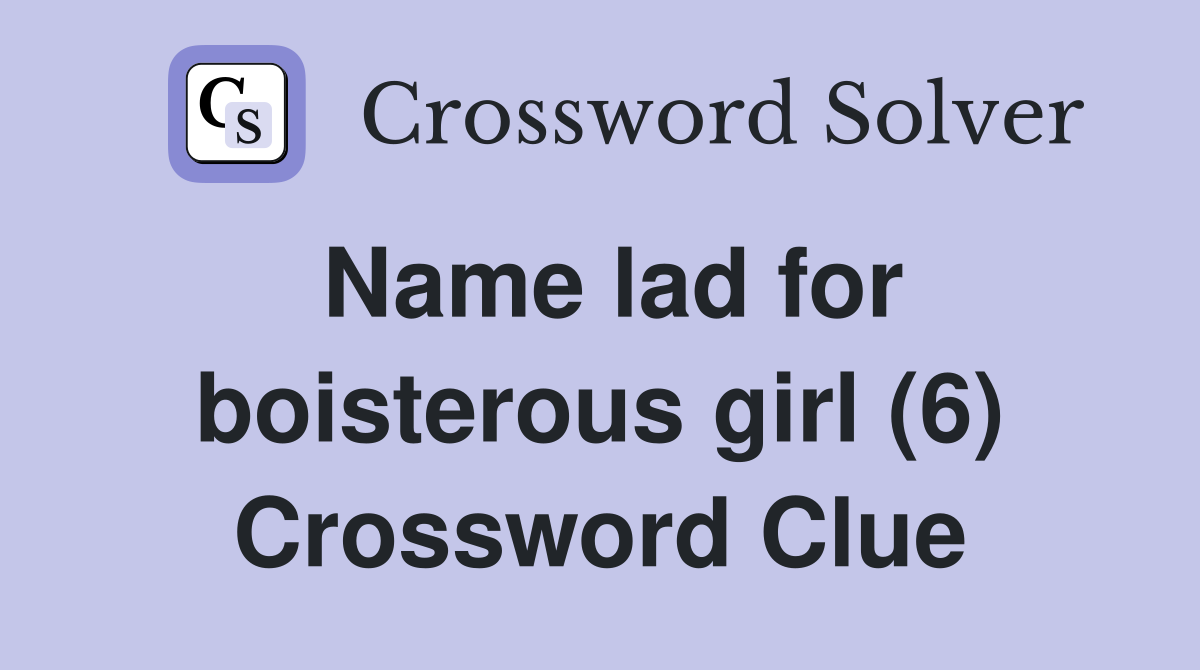 Name lad for boisterous girl (6) Crossword Clue Answers Crossword